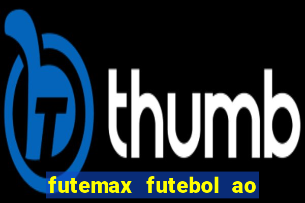 futemax futebol ao vivo atualizado